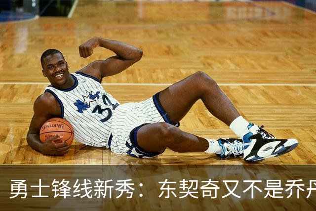 勇士锋线新秀：东契奇又不是乔丹，我在他面前想说什么就说什么