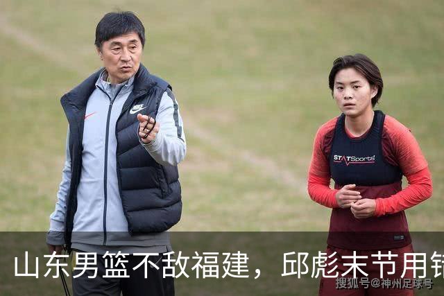 山东男篮不敌福建，邱彪末节用错人，王岚嵚空砍15+12，班顿只打了7分钟