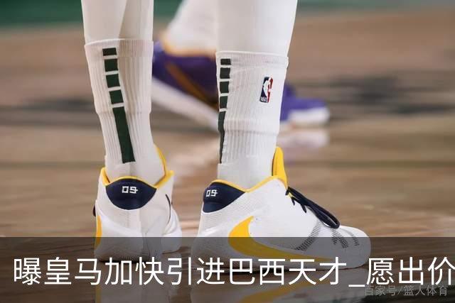 曝皇马加快引进巴西天才 愿出价6000万欧
