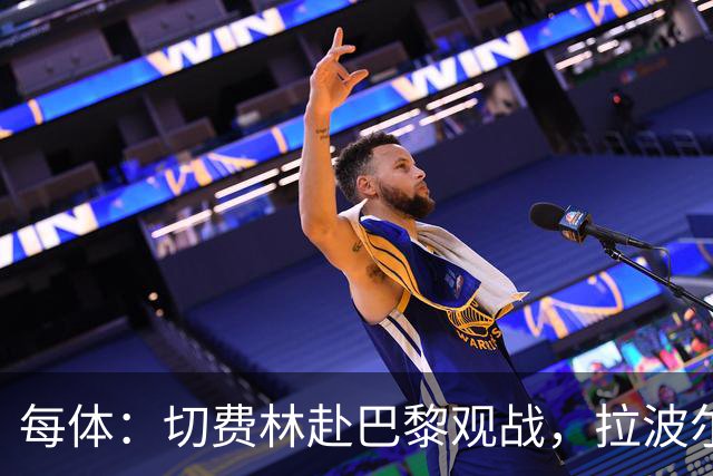 每体：切费林赴巴黎观战，拉波尔塔与纳赛尔重修旧好