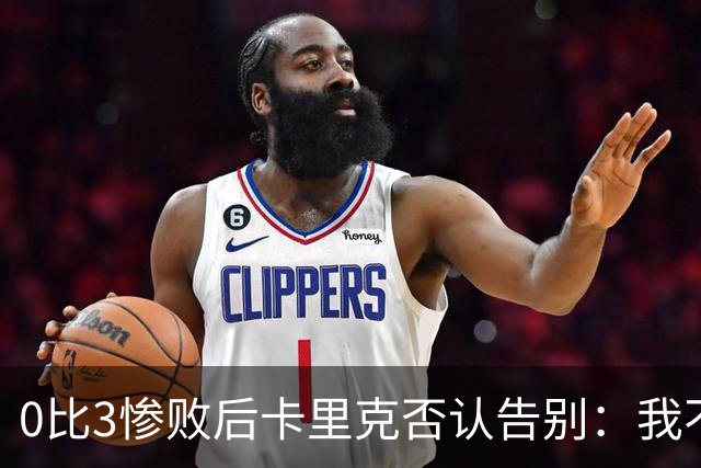 0比3惨败后卡里克否认告别：我不知道接下来会怎样