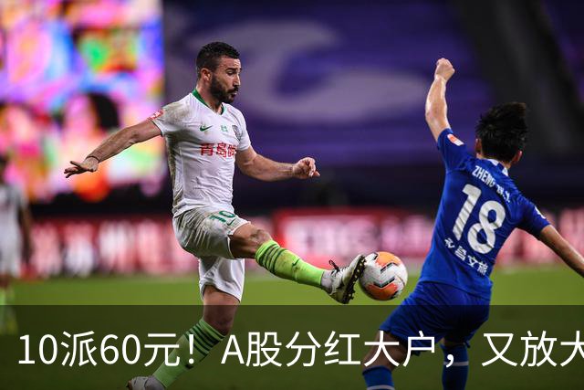 10派60元！A股分红大户，又放大招